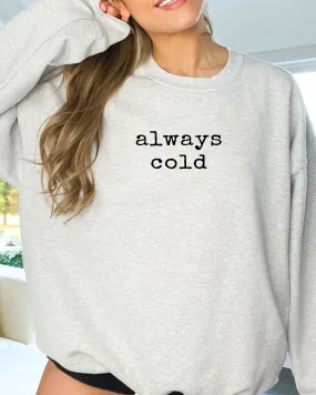 ALWAYS COLD SWEATSHIRT